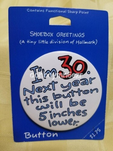 Hallmark Shoebox I’m 30. Next Year will be 5 inches lower Birthday Button Pin