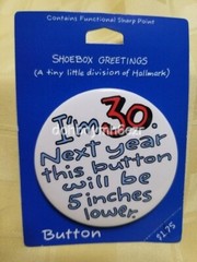 Hallmark Shoebox I’m 30. Next Year will be 5 inches lower Birthday Button Pin